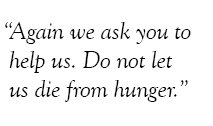 Again we ask you to help us.  do not let us die from hunger.